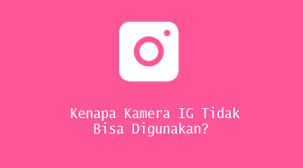 Kenapa Kamera IG Tidak Bisa Digunakan?